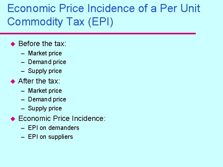 Economic Price Incidence of a Per Unit Commodity Tax (EPI) u Before the tax: Economic Price Incidence of a Per Unit Commodity Tax (EPI) u Before the tax: