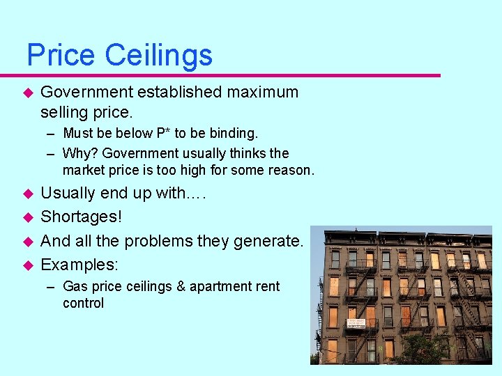Price Ceilings u Government established maximum selling price. – Must be below P* to Price Ceilings u Government established maximum selling price. – Must be below P* to