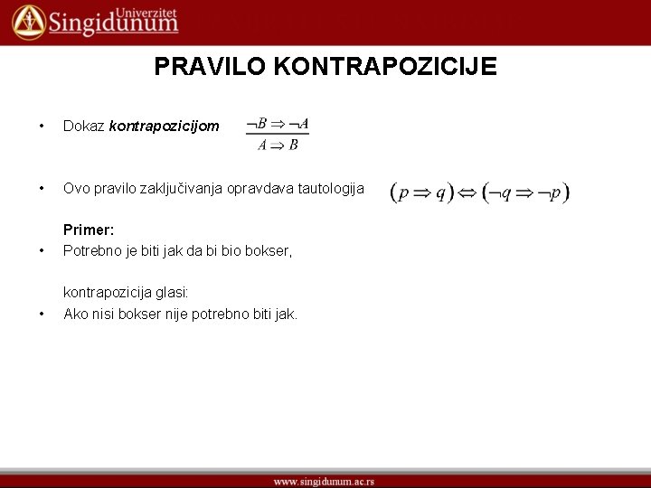 PRAVILO KONTRAPOZICIJE • Dokaz kontrapozicijom • Ovo pravilo zaključivanja opravdava tautologija • Primer: Potrebno