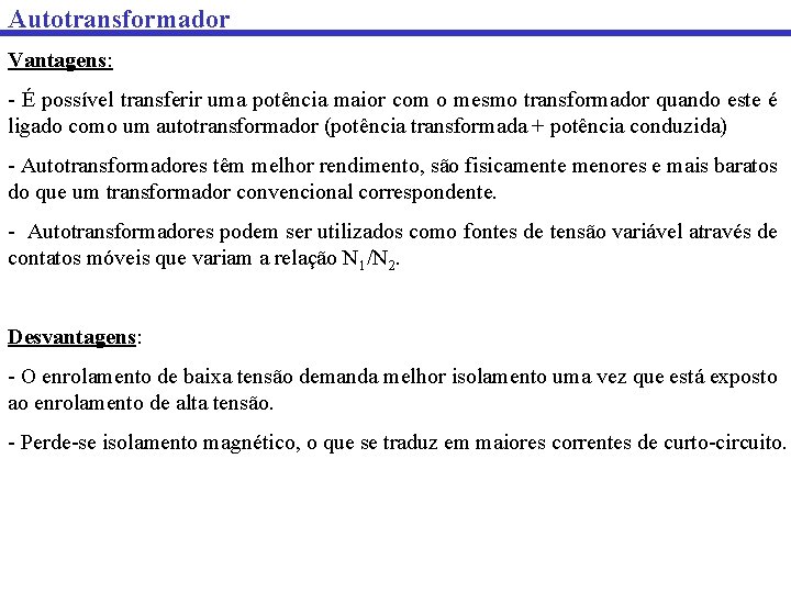 Autotransformador Vantagens: - É possível transferir uma potência maior com o mesmo transformador quando