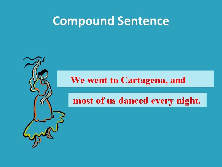 Compound Sentence We went to Cartagena, and most of us danced every night. 