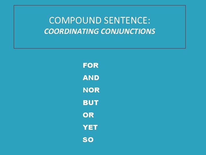 COMPOUND SENTENCE: COORDINATING CONJUNCTIONS FOR AND NOR BUT OR YET SO 