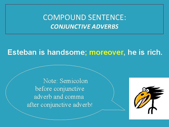COMPOUND SENTENCE: CONJUNCTIVE ADVERBS Esteban is handsome; moreover, he is rich. Note: Semicolon before