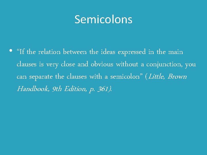 Semicolons • “If the relation between the ideas expressed in the main clauses is