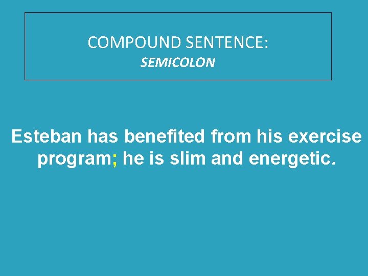 COMPOUND SENTENCE: SEMICOLON Esteban has benefited from his exercise program; he is slim and