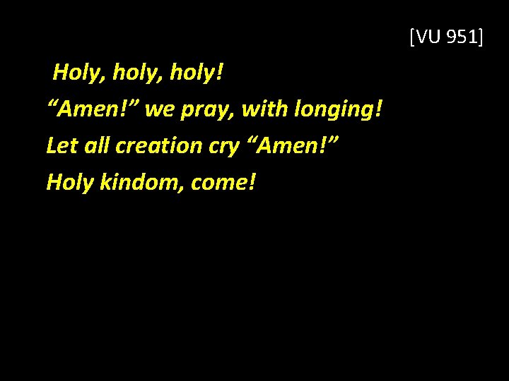 [VU 951] Holy, holy! “Amen!” we pray, with longing! Let all creation cry “Amen!”