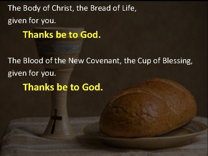 The Body of Christ, the Bread of Life, given for you. Thanks be to