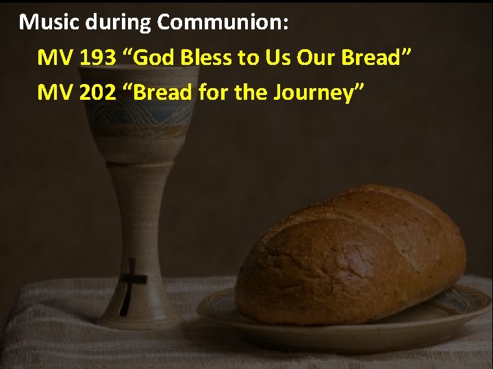 Music during Communion: MV 193 “God Bless to Us Our Bread” MV 202 “Bread
