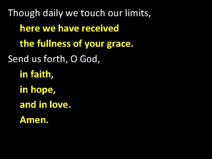 Though daily we touch our limits, here we have received the fullness of your