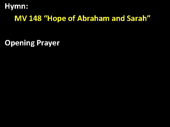 Hymn: MV 148 “Hope of Abraham and Sarah” Opening Prayer 