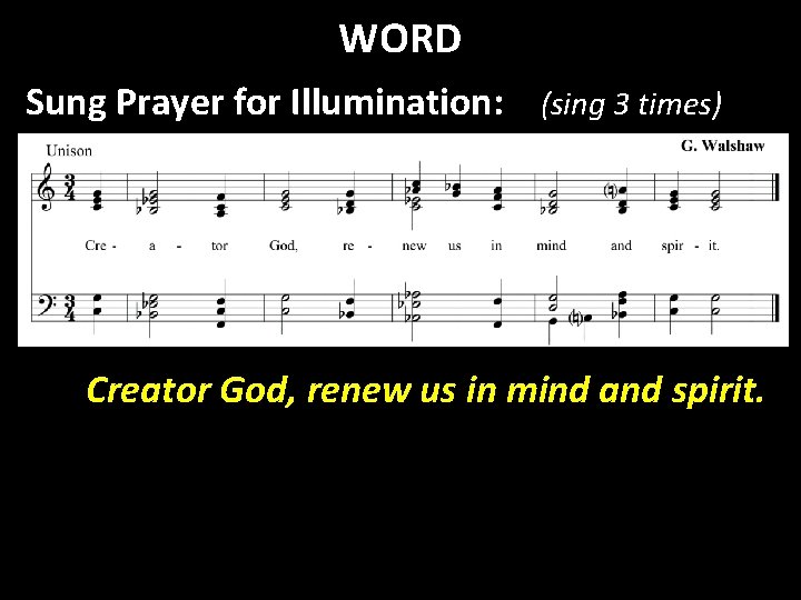 WORD Sung Prayer for Illumination: (sing 3 times) Creator God, renew us in mind