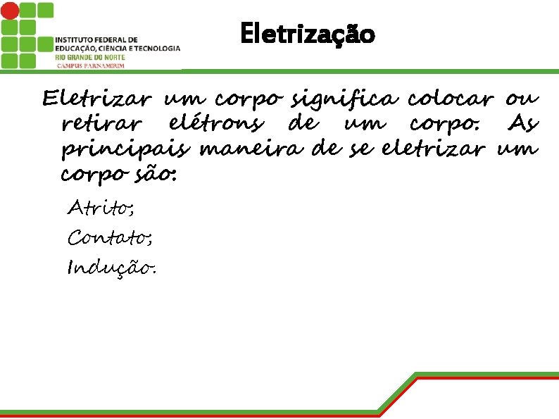 Eletrização Eletrizar um corpo significa colocar ou retirar elétrons de um corpo. As principais