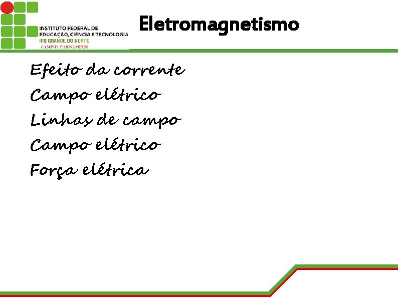 Eletromagnetismo Efeito da corrente Campo elétrico Linhas de campo Campo elétrico Força elétrica 