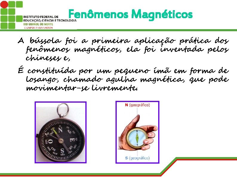 Fenômenos Magnéticos A bússola foi a primeira aplicação prática dos fenômenos magnéticos, ela foi