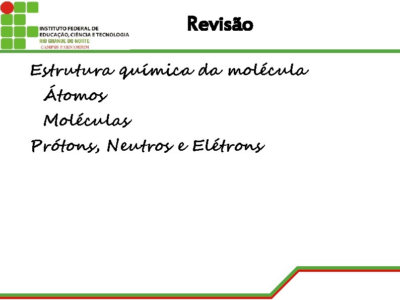 Revisão Estrutura química da molécula Átomos Moléculas Prótons, Neutros e Elétrons 