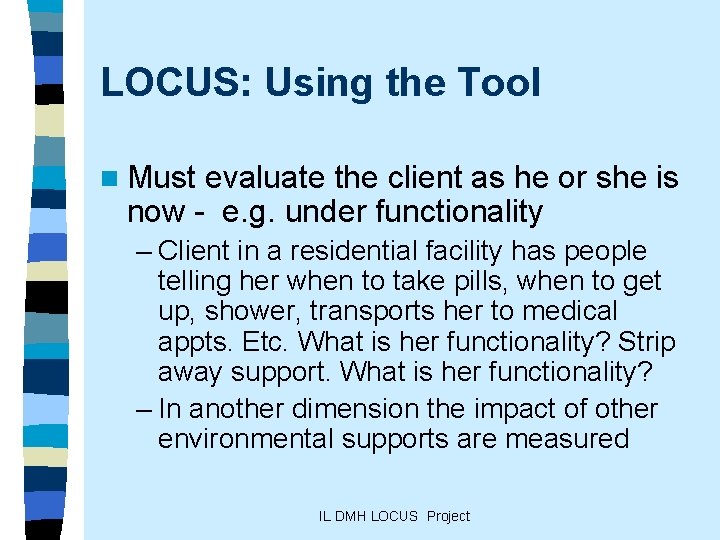 LOCUS: Using the Tool n Must evaluate the client as he or she is