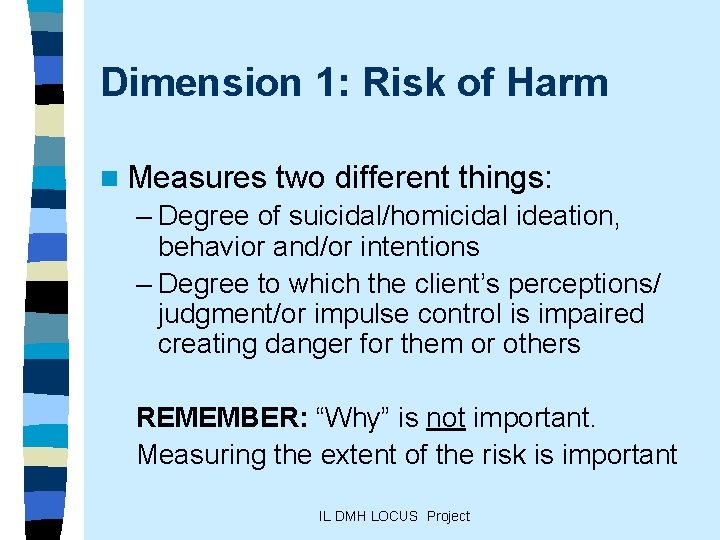 Dimension 1: Risk of Harm n Measures two different things: – Degree of suicidal/homicidal
