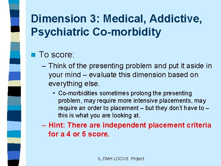 Dimension 3: Medical, Addictive, Psychiatric Co-morbidity n To score: – Think of the presenting