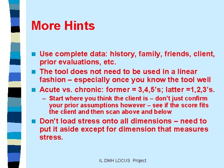 More Hints Use complete data: history, family, friends, client, prior evaluations, etc. n The
