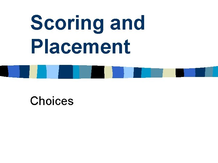 Scoring and Placement Choices 