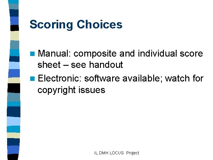 Scoring Choices n Manual: composite and individual score sheet – see handout n Electronic: