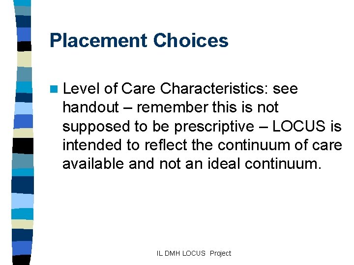 Placement Choices n Level of Care Characteristics: see handout – remember this is not