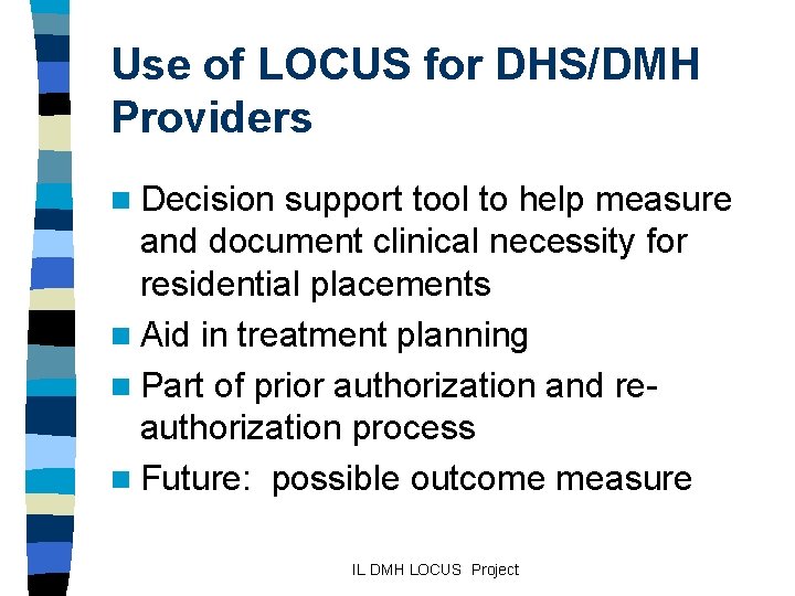 Use of LOCUS for DHS/DMH Providers n Decision support tool to help measure and