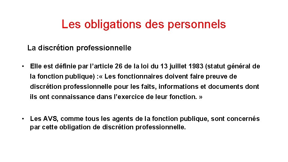 Les obligations des personnels La discrétion professionnelle • Elle est définie par l’article 26