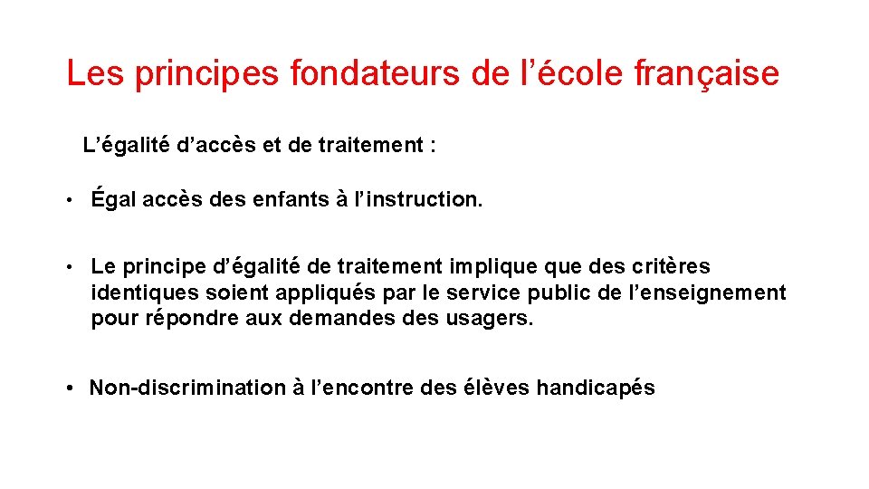 Les principes fondateurs de l’école française L’égalité d’accès et de traitement : • Égal
