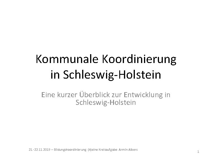 Kommunale Koordinierung in Schleswig-Holstein Eine kurzer Überblick zur Entwicklung in Schleswig-Holstein 21. -22. 11.