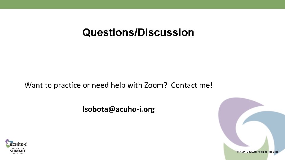 Questions/Discussion Want to practice or need help with Zoom? Contact me! lsobota@acuho-i. org ©