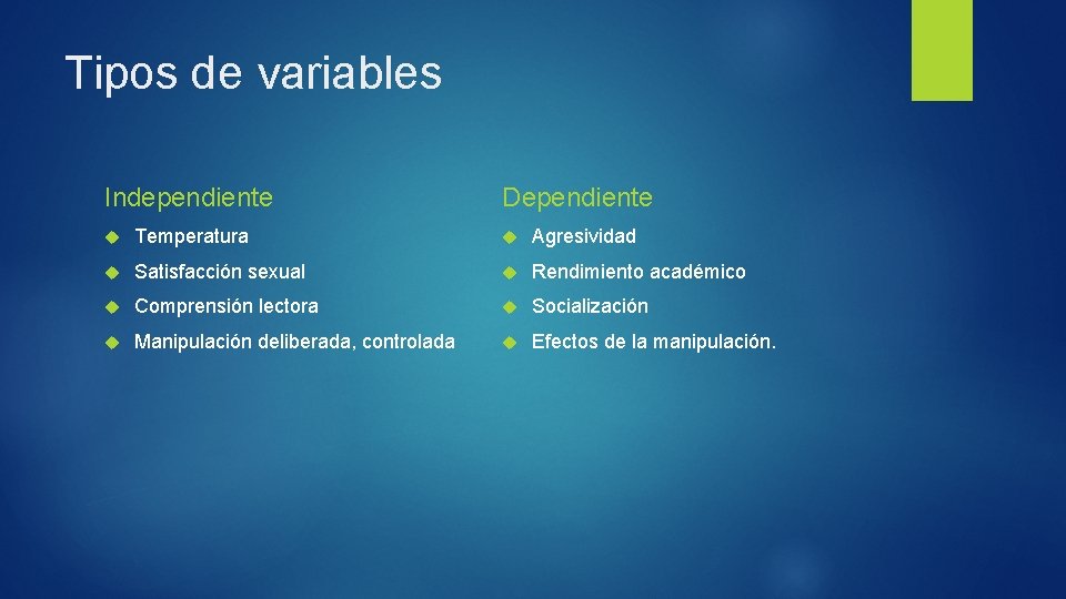 Tipos de variables Independiente Dependiente Temperatura Agresividad Satisfacción sexual Rendimiento académico Comprensión lectora Socialización
