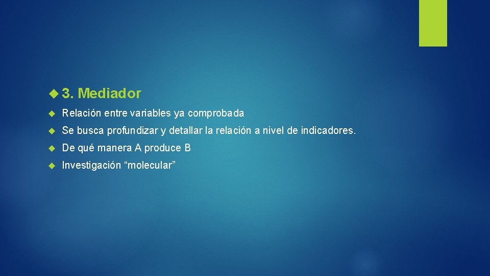  3. Mediador Relación entre variables ya comprobada Se busca profundizar y detallar la