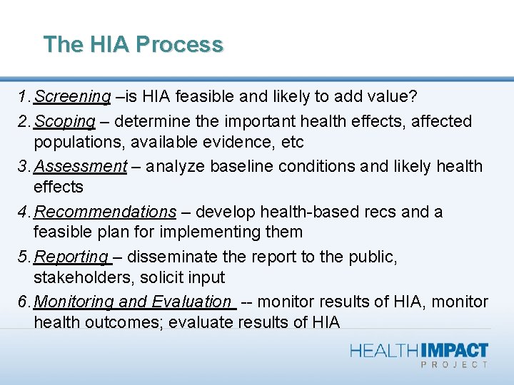 The HIA Process 1. Screening –is HIA feasible and likely to add value? 2.