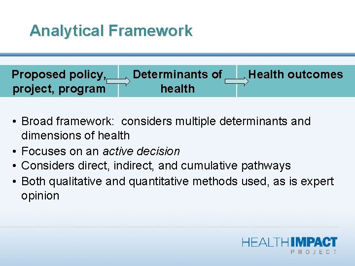 Analytical Framework Proposed policy, project, program Determinants of health Health outcomes • Broad framework: