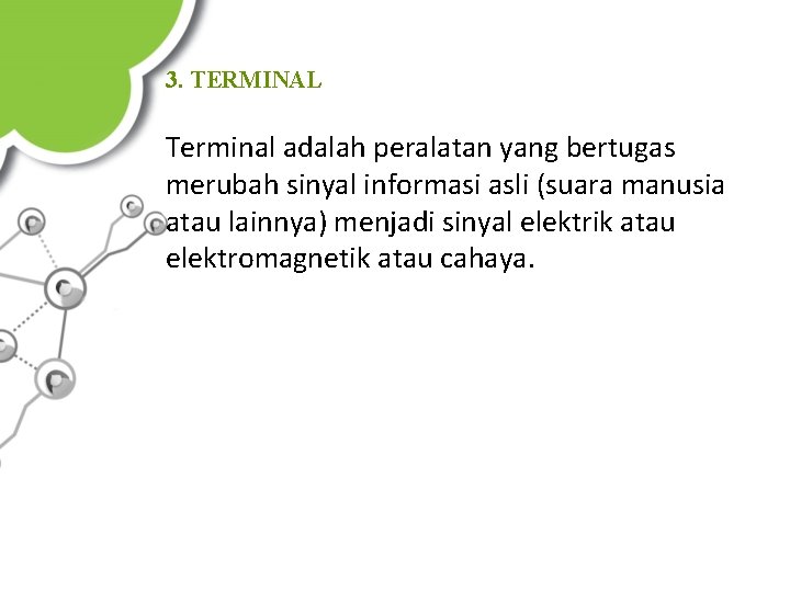 3. TERMINAL Terminal adalah peralatan yang bertugas merubah sinyal informasi asli (suara manusia atau