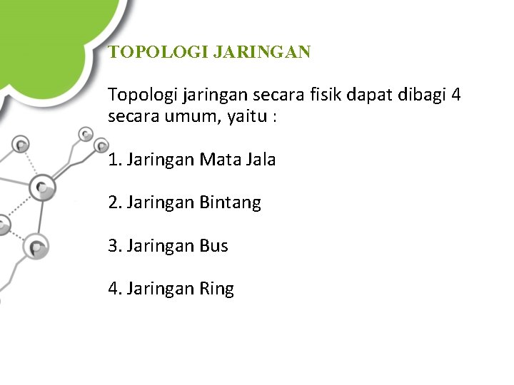 TOPOLOGI JARINGAN Topologi jaringan secara fisik dapat dibagi 4 secara umum, yaitu : 1.