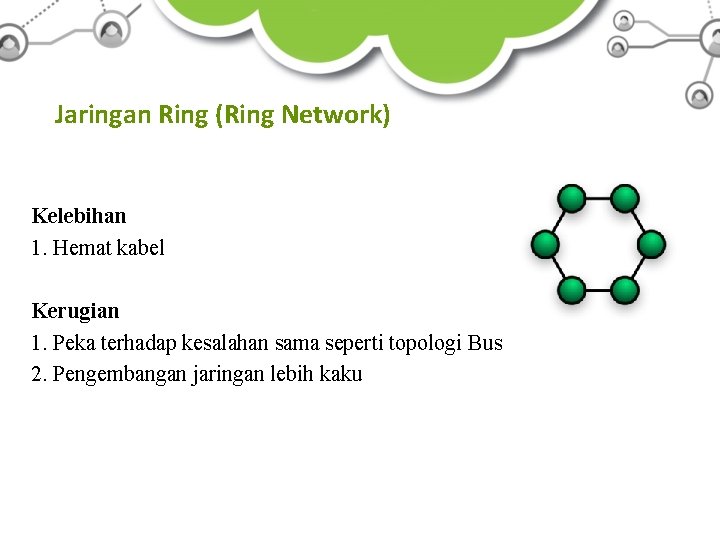 Jaringan Ring (Ring Network) Kelebihan 1. Hemat kabel Kerugian 1. Peka terhadap kesalahan sama