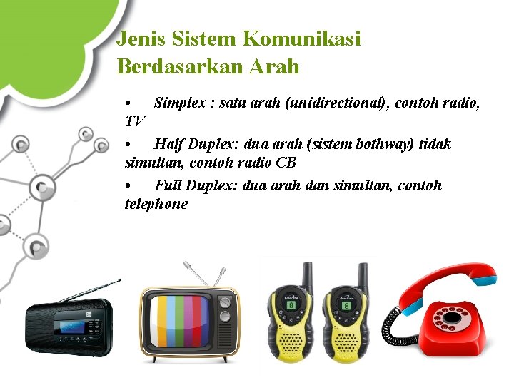 Jenis Sistem Komunikasi Berdasarkan Arah • Simplex : satu arah (unidirectional), contoh radio, TV