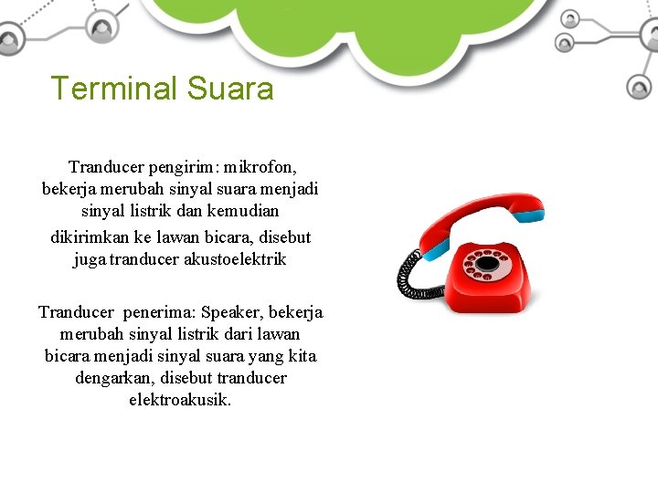 Terminal Suara Tranducer pengirim: mikrofon, bekerja merubah sinyal suara menjadi sinyal listrik dan kemudian