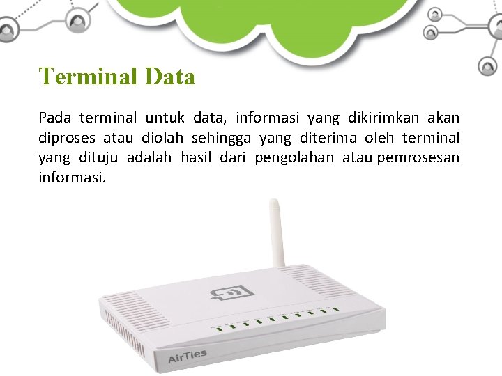Terminal Data Pada terminal untuk data, informasi yang dikirimkan akan diproses atau diolah sehingga