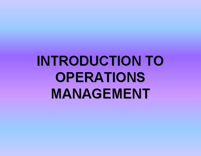 INTRODUCTION TO OPERATIONS MANAGEMENT 