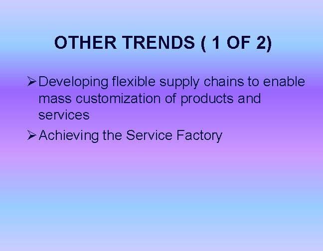 OTHER TRENDS ( 1 OF 2) Ø Developing flexible supply chains to enable mass