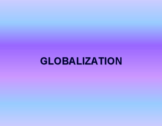 GLOBALIZATION 