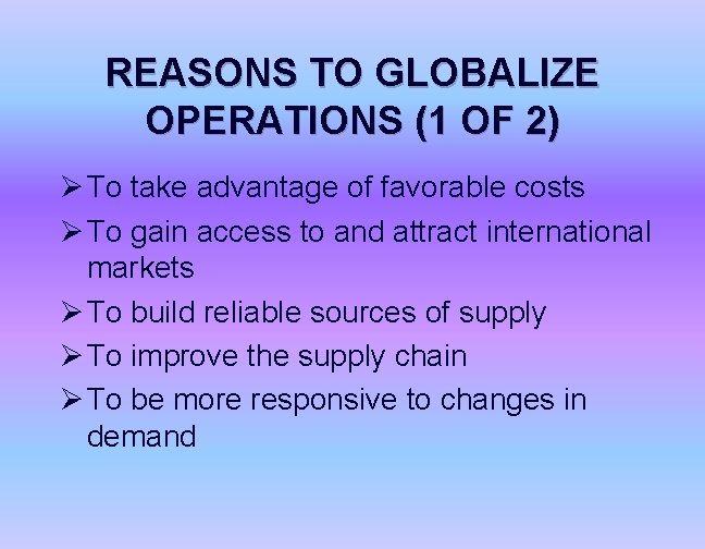 REASONS TO GLOBALIZE OPERATIONS (1 OF 2) Ø To take advantage of favorable costs