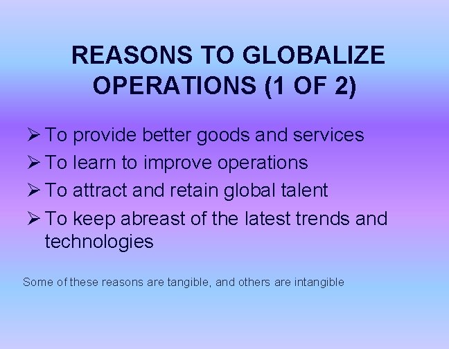 REASONS TO GLOBALIZE OPERATIONS (1 OF 2) Ø To provide better goods and services