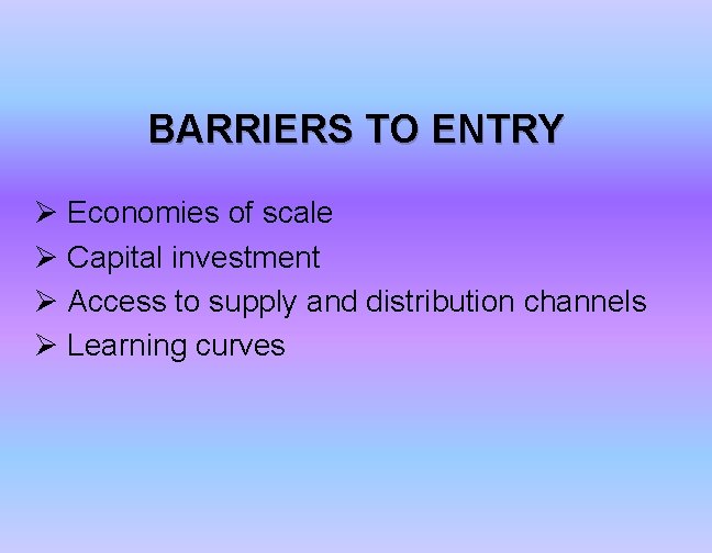 BARRIERS TO ENTRY Ø Economies of scale Ø Capital investment Ø Access to supply