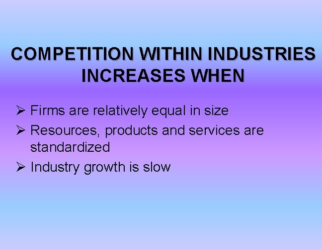 COMPETITION WITHIN INDUSTRIES INCREASES WHEN Ø Firms are relatively equal in size Ø Resources,