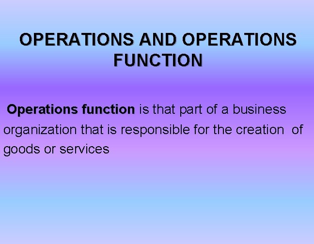 OPERATIONS AND OPERATIONS FUNCTION Operations function is that part of a business organization that