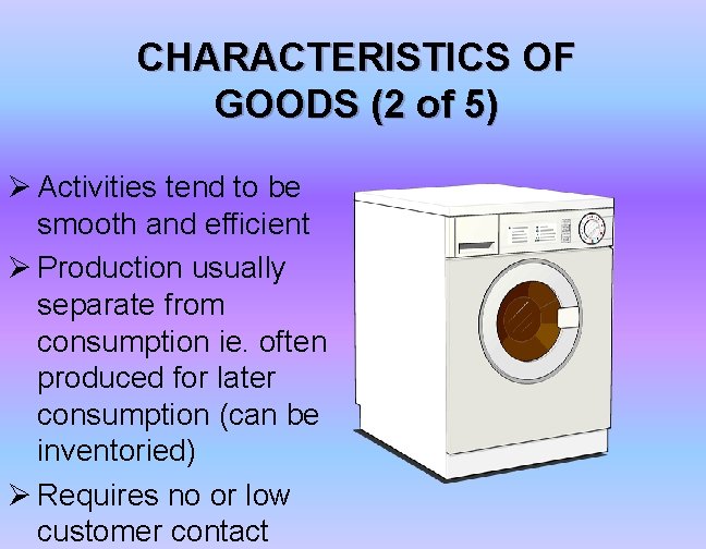 CHARACTERISTICS OF GOODS (2 of 5) Ø Activities tend to be smooth and efficient